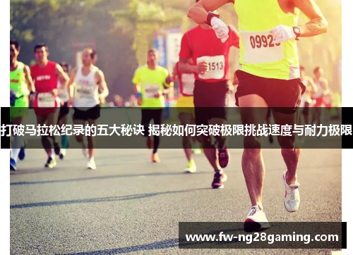 打破马拉松纪录的五大秘诀 揭秘如何突破极限挑战速度与耐力极限