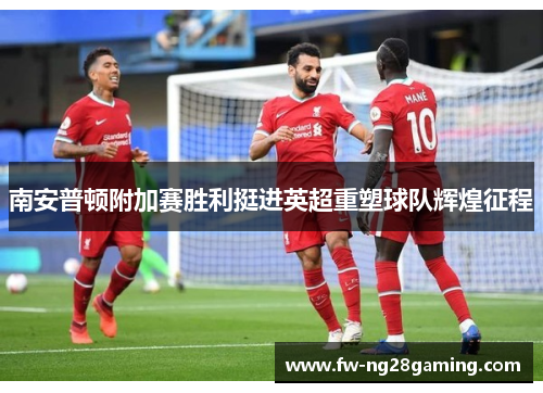 南安普顿附加赛胜利挺进英超重塑球队辉煌征程 南安普顿附加赛胜利挺进英超重塑球队辉煌征程